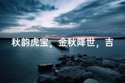 秋韵虎宝，金秋降世，吉祥如意名