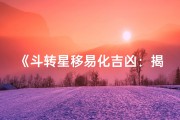 《斗转星移易化吉凶：揭秘命运转折之道》