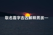取名霞字吉凶解释男孩—霞字怎么取名字