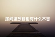 房间里放鞋柜有什么不吉利吗_鞋柜摆放影响风水？揭秘房间风水布局秘密