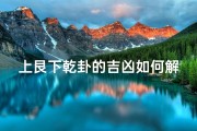 上艮下乾卦的吉凶如何解释—《艮下乾卦吉凶解析：阴阳相融之道》