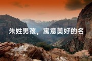 朱姓男孩，寓意美好的名字推荐