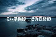 《八字揭秘：记仇性格的命理根源深度分析》