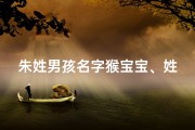 朱姓男孩名字猴宝宝、姓朱的男宝宝取什么名字好