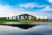 《揭秘生辰八字：命格详解深度解析》