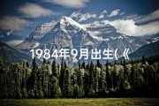 1984年9月出生(《84年9月19日生人：揭秘农历命格奥秘》)