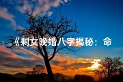 《剩女晚婚八字揭秘：命运与选择的交织》