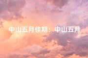 中山五月佳期：中山五月结婚吉日揭晓