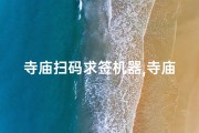 寺庙扫码求签机器,寺庙扫码求签机：智慧禅意新体验
