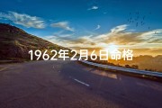 1962年2月6日命格-1962年2月6日：命运转折的神秘日