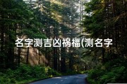 名字测吉凶祸福(测名字吉凶：一测便知财运亨通)