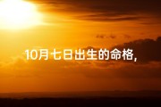 10月七日出生的命格,10月7日出生的人命好吗
