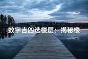 数字吉凶选楼层：揭秘楼层选择秘籍