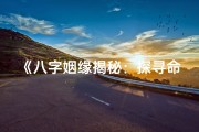 《八字姻缘揭秘：探寻命中注定的良缘》