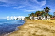 《戊午命格：甲寅甲戌男命运势解析》