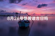 8月26号是黄道吉日吗
