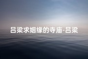 吕梁求姻缘的寺庙-吕梁佛教寺院