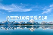 给宝宝住的房子起名(如何给彭姓男宝宝起名)