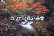 2021年4月24是黄道吉日吗？—4.24黄道吉日：宜嫁娶宜出行？