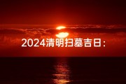 2024清明扫墓吉日：缅怀先人，传承家国情怀