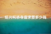 绍兴柯桥寺庙求签多少钱(绍兴柯桥寺庙求签价格揭秘：一签竟需多少金？)
