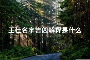 王仕名字吉凶解释是什么(王仕取名字好听呢)