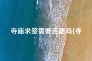 寺庙求签需要还愿吗(寺庙求签需随身携带吗？揭秘求签注意事项)