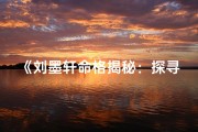 《刘墨轩命格揭秘：探寻女生独特魅力》