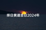 择日黄道吉日2024年结婚;2024年宜嫁娶的日子