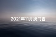2021年11月换门吉日_2024年11月换门吉日吉时，最佳良辰揭晓