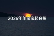 2026年羊宝宝起名指南，吉祥好名与传统文化解析
