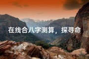 在线合八字测算，探寻命理之谜