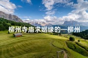 柳州寺庙求姻缘的—柳州灵验的寺庙