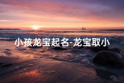 小孩龙宝起名-龙宝取小名