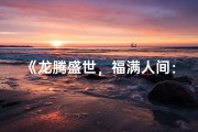 《龙腾盛世，福满人间：过年龙宝宝取名攻略》