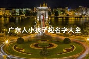 广东人小孩子起名字大全-《广东萌娃起名大全：创意无限，寓意美好》