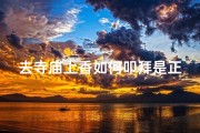 去寺庙上香如何叩拜是正确的,《寺庙上香叩拜的正确姿势与礼仪》
