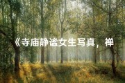 《寺庙静谧女生写真，禅意瞬间捕捉》