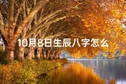 10月8日生辰八字怎么样;《揭秘十月八日生辰八字命理奥秘》