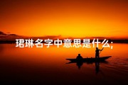 珺琳名字中意思是什么;珺琳宝宝取名：好听与否，您说了算