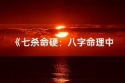 《七杀命硬：八字命理中的坚韧人生》