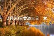 3月20日黄道吉日：宜嫁娶，好运连连