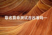 取名算命测试吉凶准吗—取名测名软件哪个好