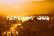 《单身贵族命格：揭秘独特魅力男生》