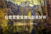 白龙女宝宝怎么取名好听(《白龙女宝宝取名：好听又吉祥的名字推荐》)