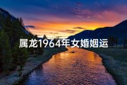 属龙1964年女婚姻运势揭秘：幸福秘籍大公开