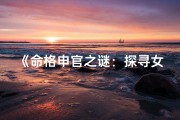 《命格申官之谜：探寻女生命运的秘密》