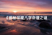 《揭秘深藏八字命理之谜：命运密码大公开》
