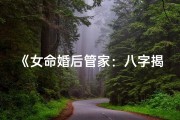 《女命婚后管家：八字揭秘家庭和谐之道》