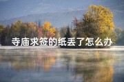寺庙求签的纸丢了怎么办;寺庙求签纸丢了怎么办：祈福之旅的意外转折